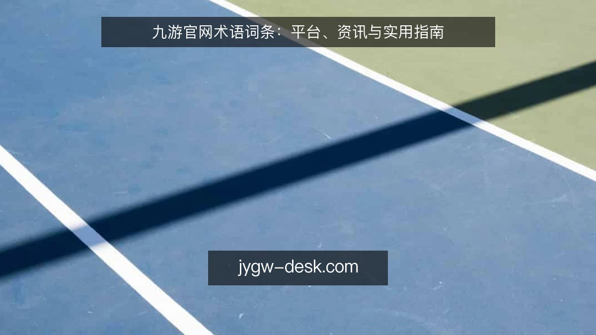 九游官网术语词条：平台、资讯与实用指南