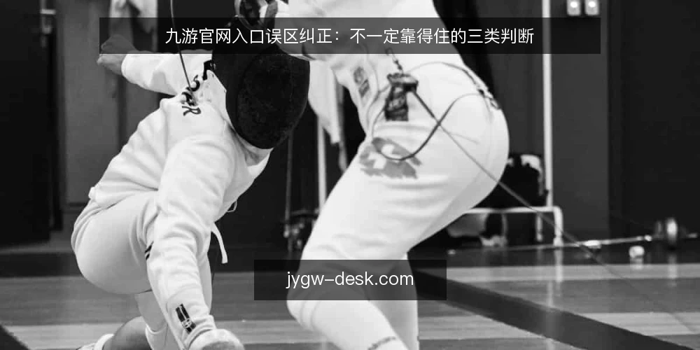 九游官网入口误区纠正：不一定靠得住的三类判断 — 先厘清一个常见误区框架 配图