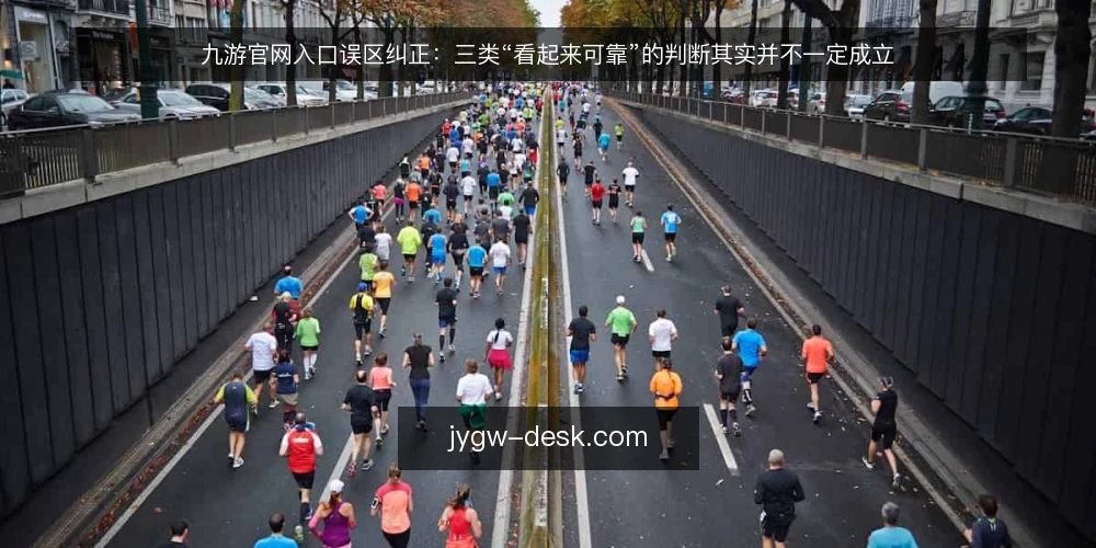 九游官网入口误区纠正：三类“看起来可靠”的判断其实并不一定成立 — 先说清：为什么入口判断容易出错 配图