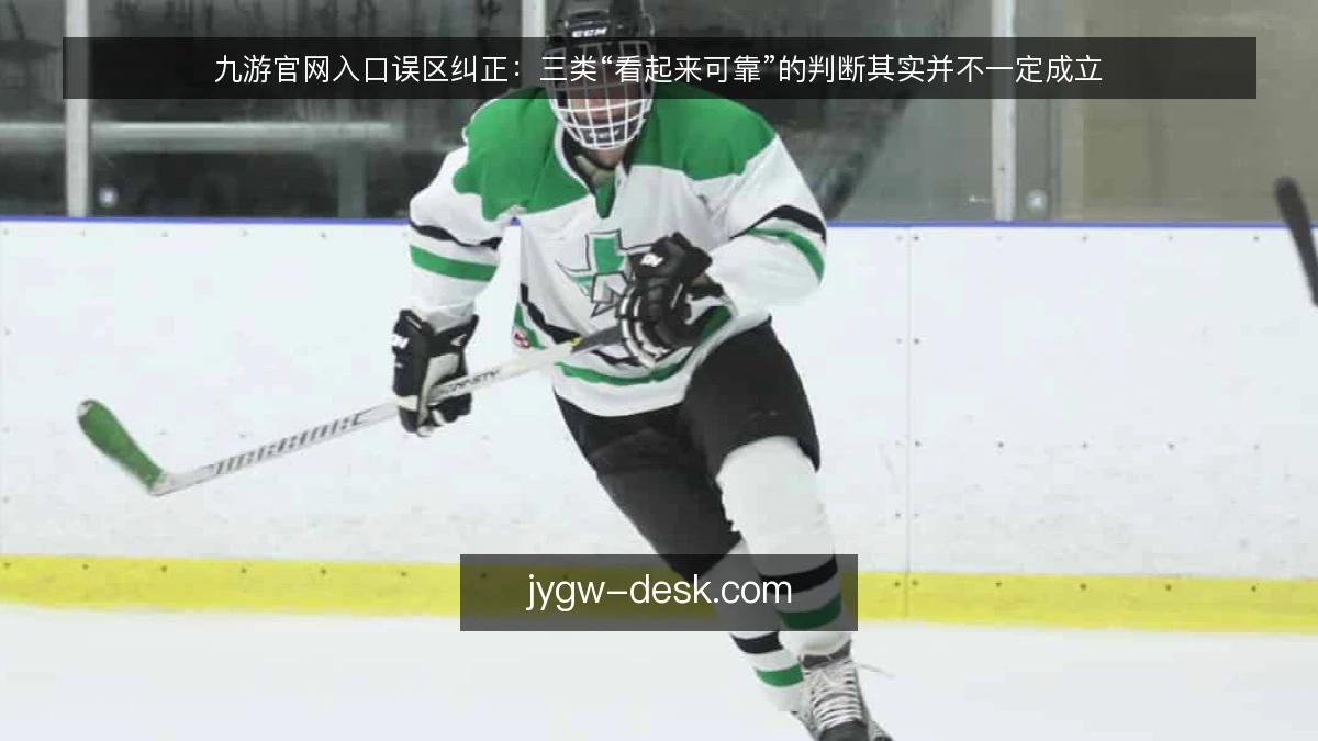 九游官网入口误区纠正：三类“看起来可靠”的判断其实并不一定成立